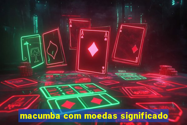 macumba com moedas significado